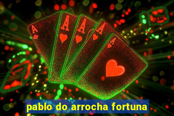 pablo do arrocha fortuna